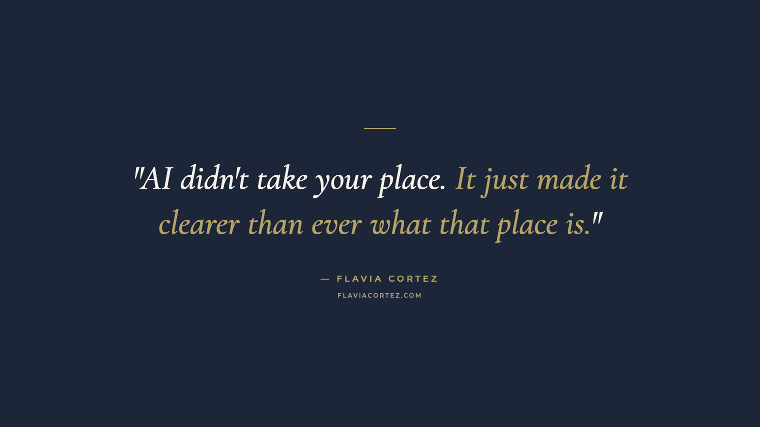 AI didn't take your place — it just made it clearer than ever what that place is — Flavia Cortez