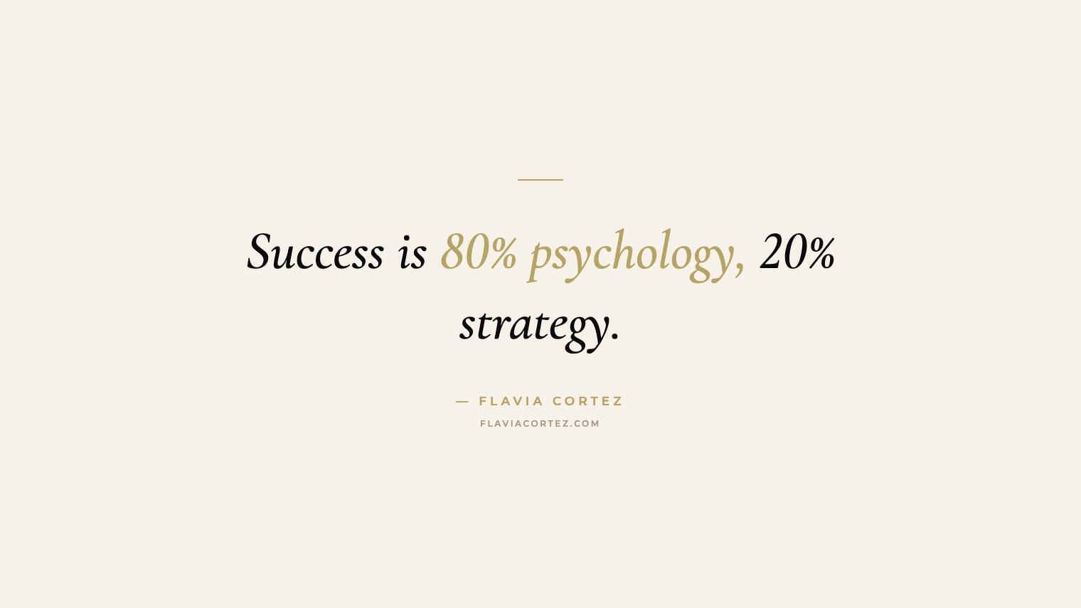 Success is 80% psychology, 20% strategy — Flavia Cortez